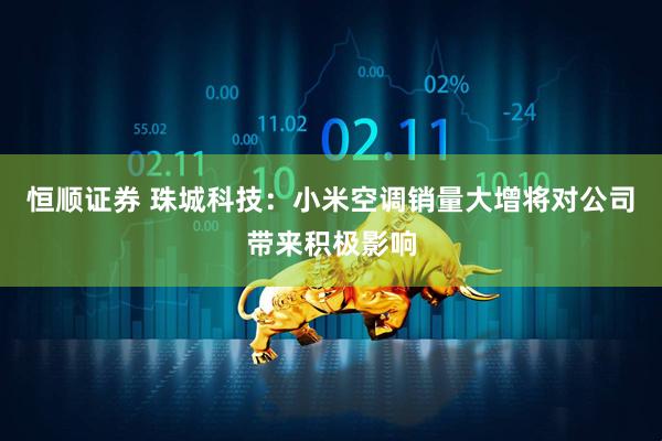 恒顺证券 珠城科技：小米空调销量大增将对公司带来积极影响